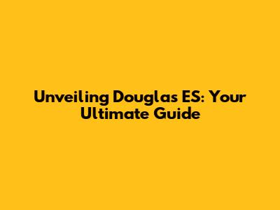 Unveiling Douglas ES: Your Ultimate Guide