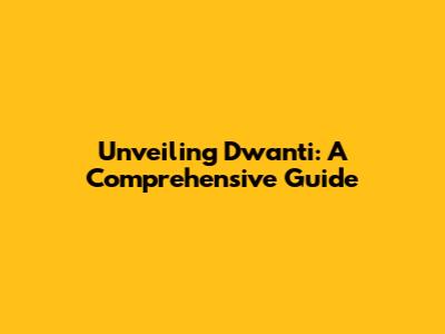 Unveiling Dwanti: A Comprehensive Guide