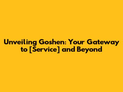 Unveiling Goshen: Your Gateway to [Service] and Beyond