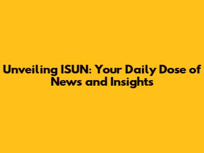 Unveiling ISUN: Your Daily Dose of News and Insights