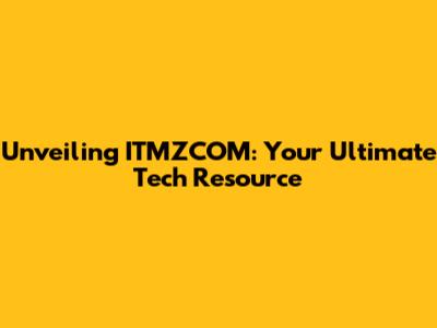 Unveiling ITMZCOM: Your Ultimate Tech Resource
