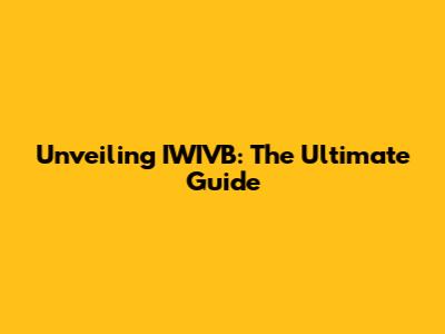 Unveiling IWIVB: The Ultimate Guide