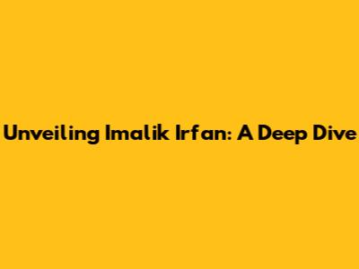Unveiling Imalik Irfan: A Deep Dive