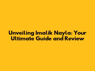 Unveiling Imalik Nayla: Your Ultimate Guide and Review