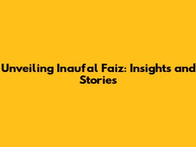 Unveiling Inaufal Faiz: Insights and Stories