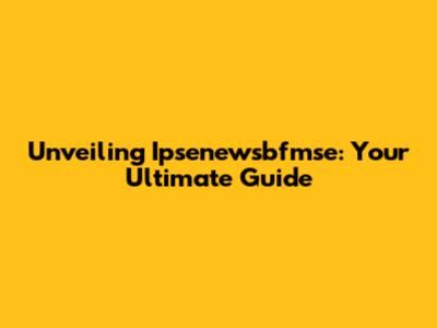 Unveiling Ipsenewsbfmse: Your Ultimate Guide