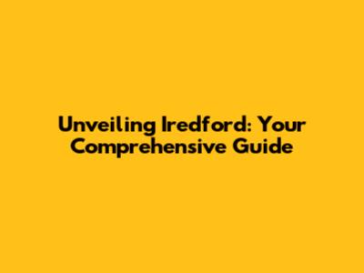 Unveiling Iredford: Your Comprehensive Guide