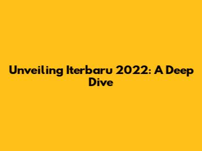 Unveiling Iterbaru 2022: A Deep Dive
