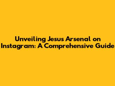 Unveiling Jesus Arsenal on Instagram: A Comprehensive Guide