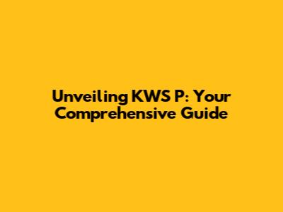 Unveiling KWS P: Your Comprehensive Guide