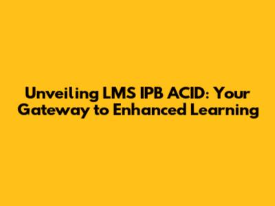 Unveiling LMS IPB ACID: Your Gateway to Enhanced Learning