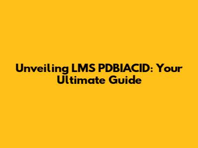Unveiling LMS PDBIACID: Your Ultimate Guide
