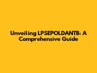 Unveiling LPSEPOLDANTB: A Comprehensive Guide