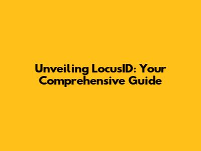 Unveiling LocusID: Your Comprehensive Guide
