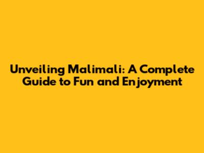 Unveiling Malimali: A Complete Guide to Fun and Enjoyment