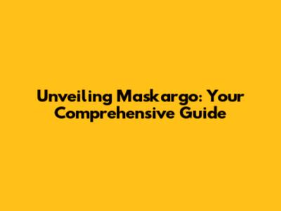 Unveiling Maskargo: Your Comprehensive Guide