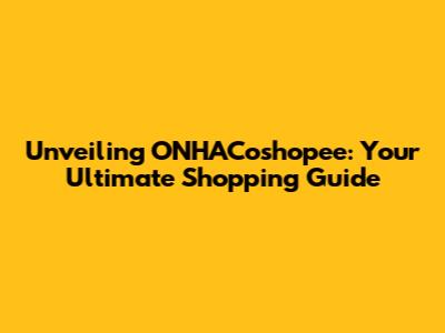 Unveiling ONHACoshopee: Your Ultimate Shopping Guide