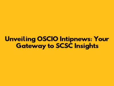 Unveiling OSCIO Intipnews: Your Gateway to SCSC Insights