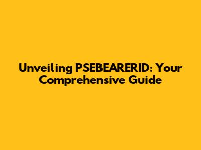 Unveiling PSEBEARERID: Your Comprehensive Guide