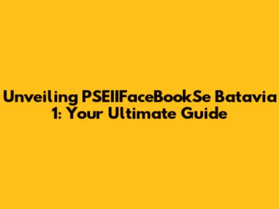 Unveiling PSEIIFaceBookSe Batavia 1: Your Ultimate Guide
