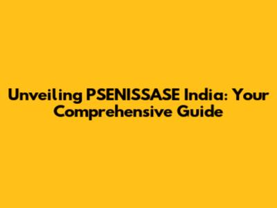 Unveiling PSENISSASE India: Your Comprehensive Guide