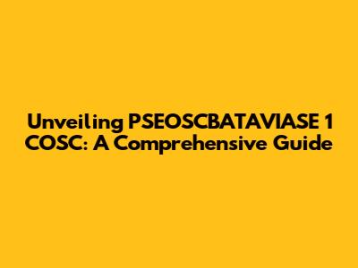 Unveiling PSEOSCBATAVIASE 1 COSC: A Comprehensive Guide