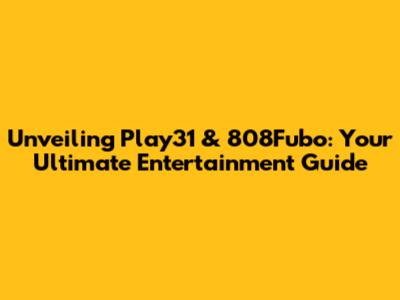 Unveiling Play31 & 808Fubo: Your Ultimate Entertainment Guide