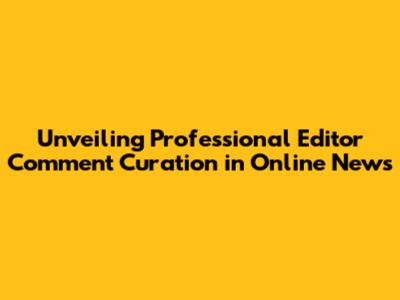 Unveiling Professional Editor Comment Curation in Online News