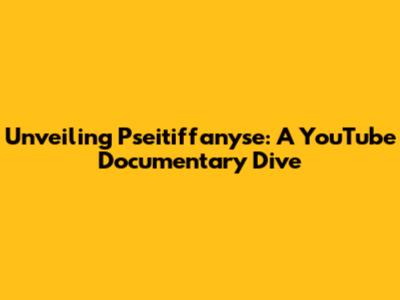 Unveiling Pseitiffanyse: A YouTube Documentary Dive