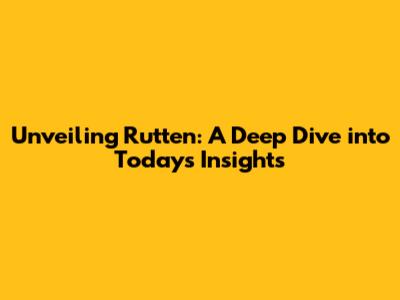 Unveiling Rutten: A Deep Dive into Today's Insights