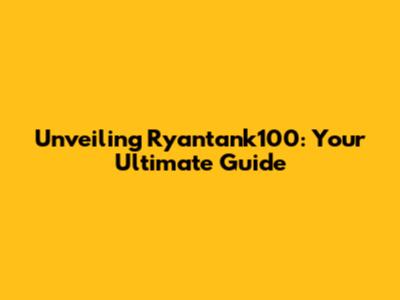 Unveiling Ryantank100: Your Ultimate Guide