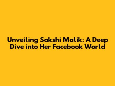 Unveiling Sakshi Malik: A Deep Dive into Her Facebook World