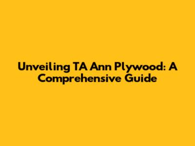Unveiling TA Ann Plywood: A Comprehensive Guide