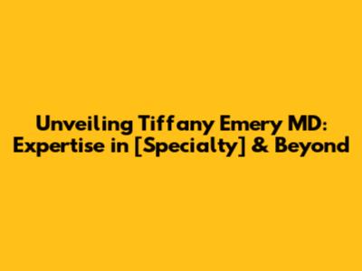 Unveiling Tiffany Emery MD: Expertise in [Specialty] & Beyond