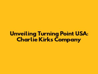 Unveiling Turning Point USA: Charlie Kirk's Company