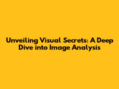 Unveiling Visual Secrets: A Deep Dive into Image Analysis