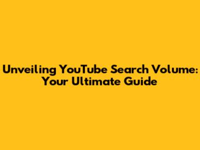 Unveiling YouTube Search Volume: Your Ultimate Guide