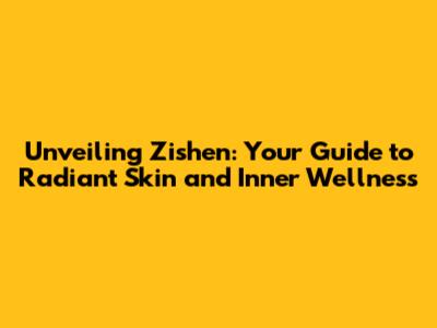 Unveiling Zishen: Your Guide to Radiant Skin and Inner Wellness