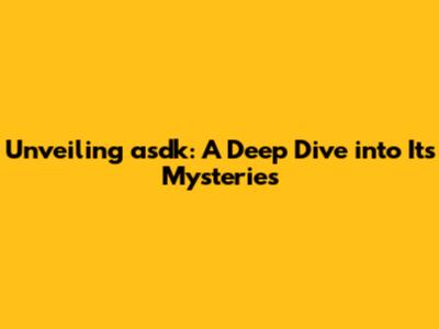 Unveiling asdk: A Deep Dive into Its Mysteries