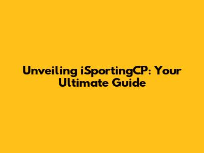 Unveiling iSportingCP: Your Ultimate Guide