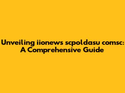 Unveiling iionews scpoldasu comsc: A Comprehensive Guide