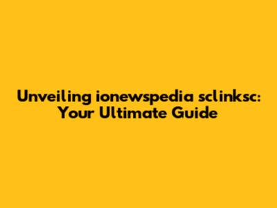 Unveiling ionewspedia sclinksc: Your Ultimate Guide