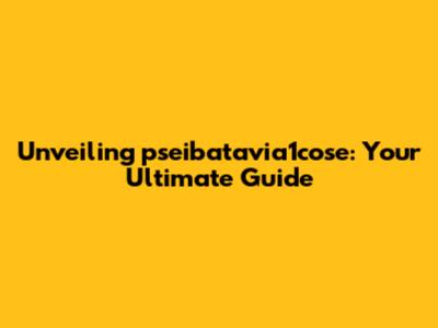 Unveiling pseibatavia1cose: Your Ultimate Guide