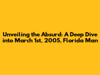 Unveiling the Absurd: A Deep Dive into March 1st, 2005, Florida Man
