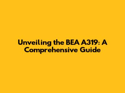 Unveiling the BEA A319: A Comprehensive Guide