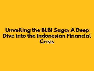 Unveiling the BLBI Saga: A Deep Dive into the Indonesian Financial Crisis