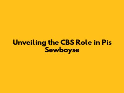 Unveiling the CBS Role in Pis Sewboyse