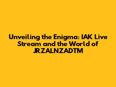 Unveiling the Enigma: IAK Live Stream and the World of JRZALNZADTM