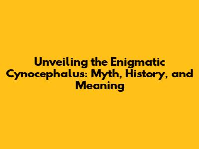 Unveiling the Enigmatic Cynocephalus: Myth, History, and Meaning