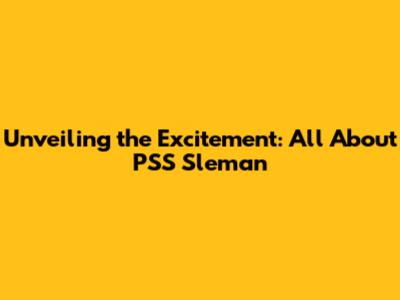 Unveiling the Excitement: All About PSS Sleman